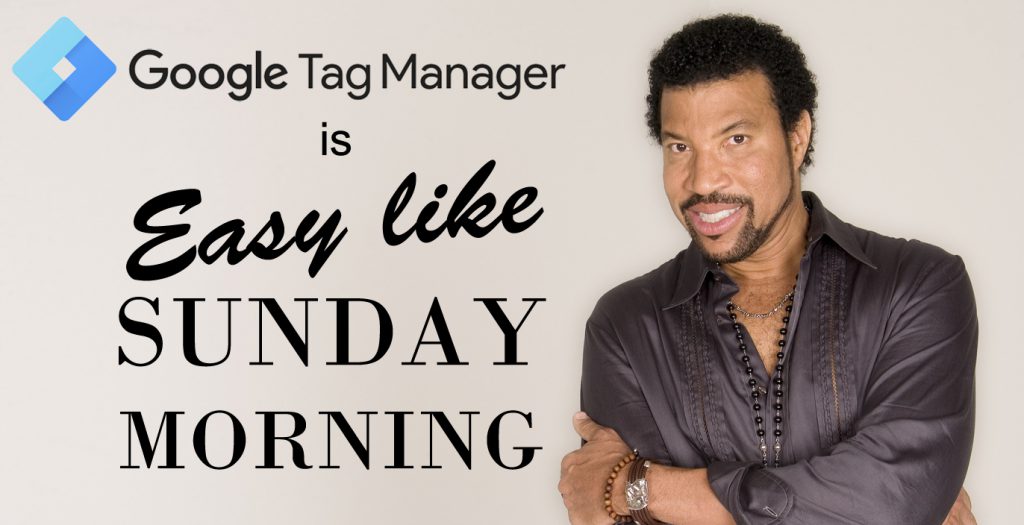 Lionel Richie (Probably) Agrees: Google Tag Manager Is Easy Like Sunday Morning